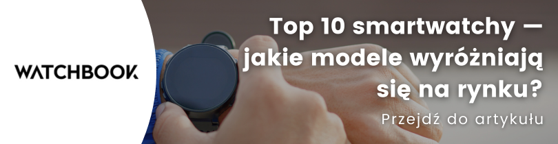 Top 10 smartwatchy — jakie modele wyróżniają się na rynku?